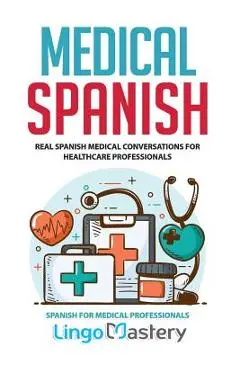 Medical Spanish: Real Spanish Medical Conversations for Healthcare Professionals - Lingo Mastery