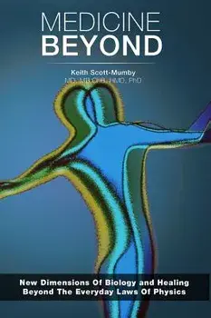 Medicine Beyond: Startling New Dimensions of Health and Healing for the Future, Paperback/Keith Scott-Mumby