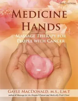 Medicine Hands: Massage Therapy for People with Cancer, Paperback/Gayle MacDonald