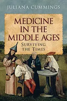 Medicine in the Middle Ages. Surviving the Times, Hardback/Juliana Cummings