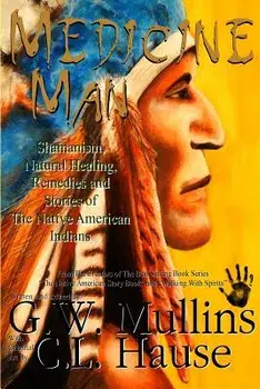 Medicine Man - Shamanism, Natural Healing, Remedies and Stories of the Native American Indians, Paperback/G. W. Mullins