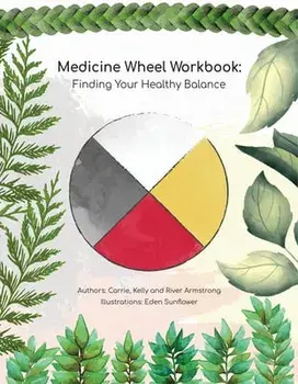 Medicine Wheel Workbook: Finding Your Healthy Balance, Paperback/Carrie Armstrong