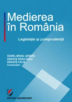 Medierea in Romania. Legislatie si jurisprudenta/Daniel Mihail Sandru, Dragos Radulescu, Dragos Calin