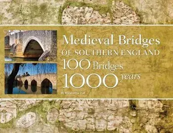 Medieval Bridges of Southern England. 100 Bridges, 1000 Years, Hardback/Marshall G. Hall