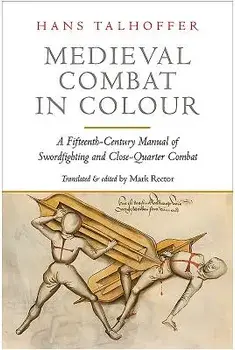 Medieval Combat in Colour: Hans Talhoffer's Illustrated Manual of Swordfighting and Close-Quarter Combat from 1467, Paperback/Hans Talhoffer