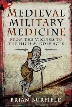 Medieval Military Medicine. From the Vikings to the High Middle Ages, Hardback/Burfield, Brian