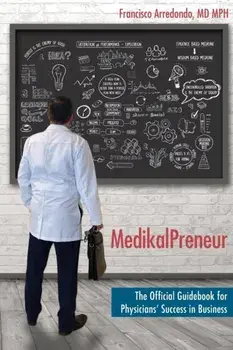 MedikalPreneur: The Official Guidebook for Physicians' Success in Business, Paperback/Francisco Arredondo Mph