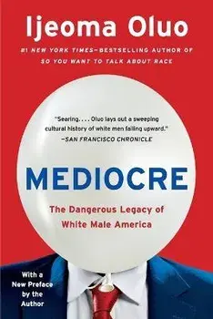Mediocre: The Dangerous Legacy of White Male America, Paperback/Ijeoma Oluo