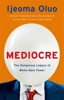 Mediocre. The Dangerous Legacy of White Male Power, Paperback/Ijeoma Oluo