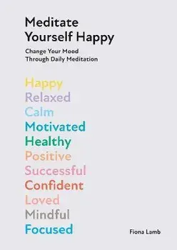 Meditate Yourself Happy. Change Your Mood with 10 Minutes of Daily Meditation, Hardback/Fiona Lamb