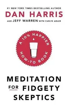 Meditation For Fidgety Skeptics. A 10% Happier How-To Book, Paperback/Dan Harris