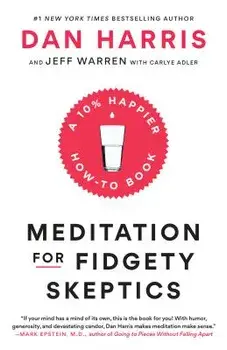 Meditation for Fidgety Skeptics: A 10% Happier How-To Book, Paperback/Dan Harris