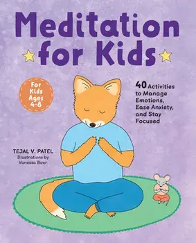 Meditation for Kids: 40 Activities to Manage Emotions, Ease Anxiety, and Stay Focused, Paperback/Tejal V. Patel