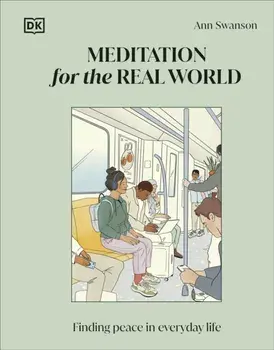 Meditation for the Real World : Finding Peace in Everyday Life/Ann Swanson
