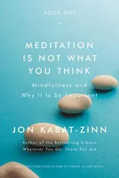 Meditation Is Not What You Think: Mindfulness and Why It Is So Important, Paperback/Jon Kabat-Zinn