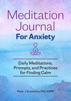 Meditation Journal for Anxiety: Daily Meditations, Prompts, and Practices for Finding Calm, Paperback/Peter J. Economou