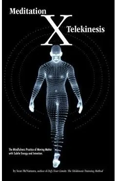 Meditation X: Telekinesis: The Mindfulness Practice of Moving Matter with Subtle Energy and Intention - Erika Wright