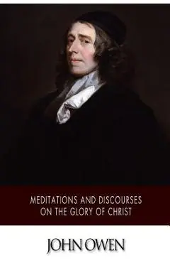 Meditations and Discourses on the Glory of Christ - John Owen