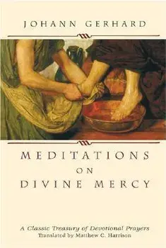 Meditations on Divine Mercy: A Classic Treasury of Devotional Prayers, Hardcover/Johann Gerhard