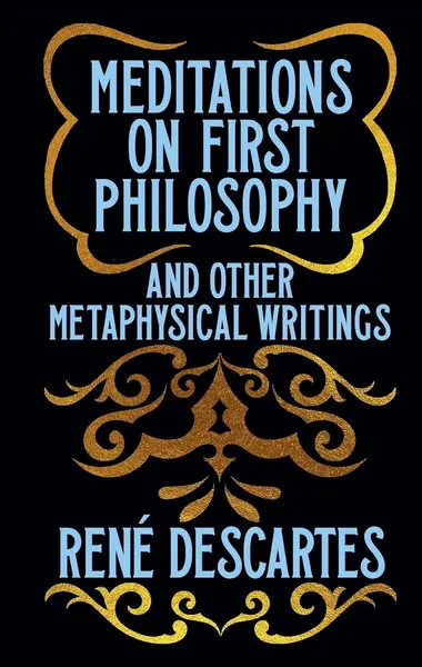 Meditations on First Philosophy and Other Metaphysical Writings (Arcturus Ornate Classics)