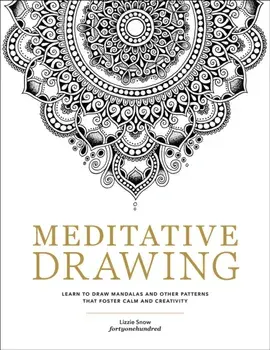 Meditative Drawing. Learn to Draw Mandalas and Other Patterns That Foster Calm and Creativity, Paperback/Lizzie Snow