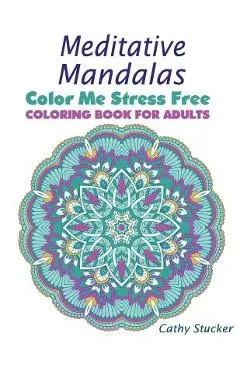 Meditative Mandalas - Coloring Book for Adults - Cathy Stucker