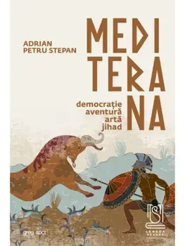 Mediterana. Democratie, aventura, arta, jihad/Adrian Petru Stepan