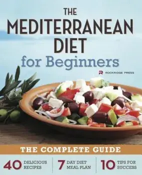 Mediterranean Diet for Beginners: The Complete Guide - 40 Delicious Recipes, 7-Day Diet Meal Plan, and 10 Tips for Success, Paperback/Rockridge Press