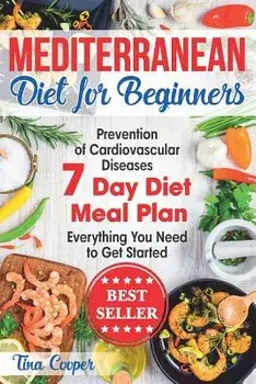Mediterranean Diet for Beginners: The Complete Guide - Healthy and Easy Mediterranean Diet Recipes for Weight Loss - Prevention of Cardiovascular Dise, Paperback/Tina Cooper