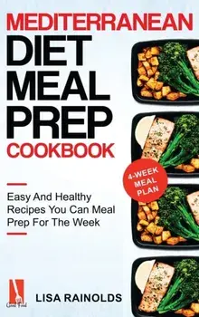 Mediterranean Diet Meal Prep Cookbook: Easy And Healthy Recipes You Can Meal Prep For The Week, Hardcover/Lisa Rainolds