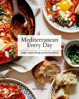 Mediterranean Every Day. Simple, Inspired Recipes for Feel-Good Food, Hardback/Sheela Prakash