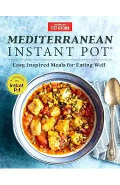 Mediterranean Instant Pot: Easy, Inspired Meals for Eating Well - America's Test Kitchen