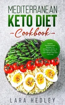 Mediterranean Keto Diet Cookbook: Healthy Mediterranean Recipes in a Ketogenic version, to Eat Well Every Day, Lose Weight Fast and Live Long, Paperback/Lara Hedley