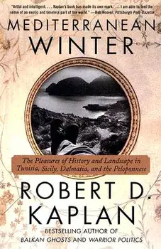 Mediterranean Winter: The Pleasures of History and Landscape in Tunisia, Sicily, Dalmatia, and the Peloponnese, Paperback/Robert D. Kaplan