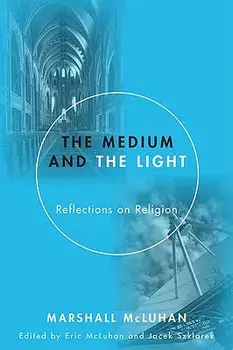 Medium and the Light: Reflections on Religion, Paperback/Marshall McLuhan