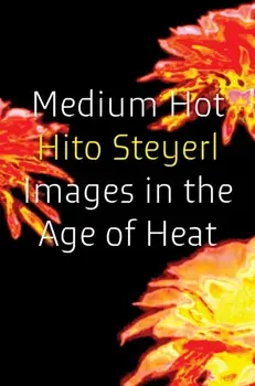 Medium Hot. Images in the Age of Heat, Hardback/Hito Steyerl