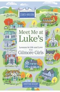 Meet Me at Luke's: Lessons in Life and Love from Gilmore Girls - Kristine Eckart