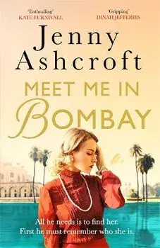 Meet Me in Bombay. All he needs is to find her. First, he must remember who she is., Paperback/Jenny Ashcroft
