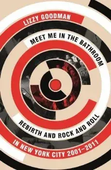 Meet Me in the Bathroom, Hardcover/Lizzy Goodman