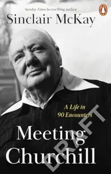 Meeting Churchill. A Life in 90 Encounters, Paperback/Sinclair McKay