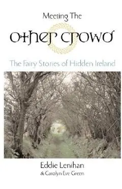 Meeting the Other Crowd: The Fairy Stories of Hidden Ireland - Eddie Lenihan