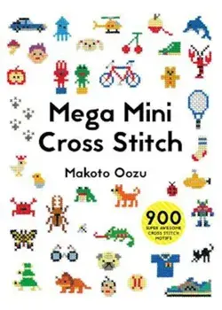 Mega Mini Cross Stitch: 900 Super Awesome Cross Stitch Motifs, Paperback/Makoto Oozu
