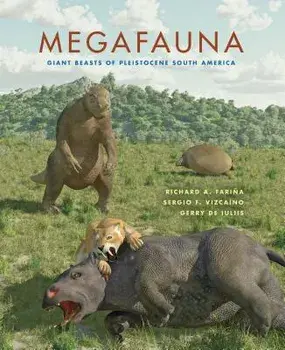 Megafauna: Giant Beasts of Pleistocene South America, Hardcover/Richard A. Farina