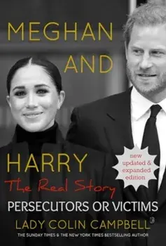 Meghan and Harry: The Real Story. Persecutors or Victims (Updated edition), 2 Revised edition, Hardback/Lady Colin Campbell