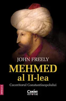 Mehmed al II-lea. Cuceritorul Constantinopolului. Editia a II-a/John Freely