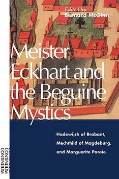 Meister Eckhart and the Beguine Mystics: Hadewijch of Brabant, Mechthild of Magdeburg, and Marguerite Porete, Paperback/Bernard McGinn