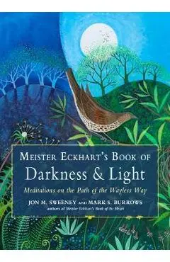 Meister Eckhart's Book of Darkness & Light: Meditations on the Path of the Wayless Way - Jon M. Sweeney