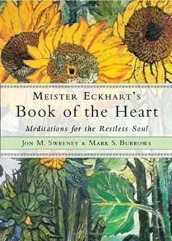 Meister Eckhart's Book of the Heart: Meditations for the Restless Soul, Paperback/Jon M. Sweeney