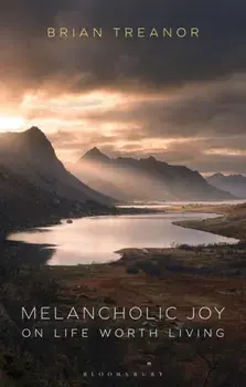 Melancholic Joy. On Life Worth Living, Hardback/Prof Brian Treanor