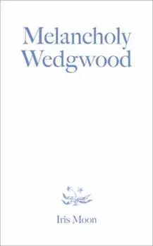 Melancholy Wedgwood, Paperback/Iris Moon